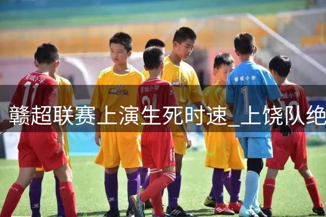 赣超联赛上演生死时速 上饶队绝地反击力克南昌队